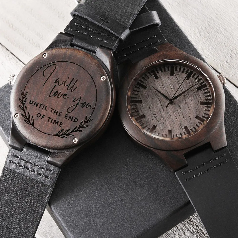 I Will Love You Until The End Of Time Engraved Wooden Watch Gift For Him